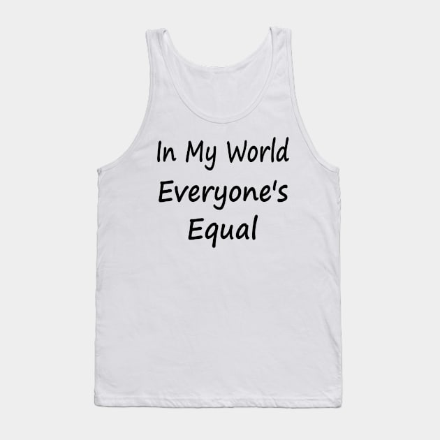 In My World Everyone's Equal Tank Top by EclecticWarrior101